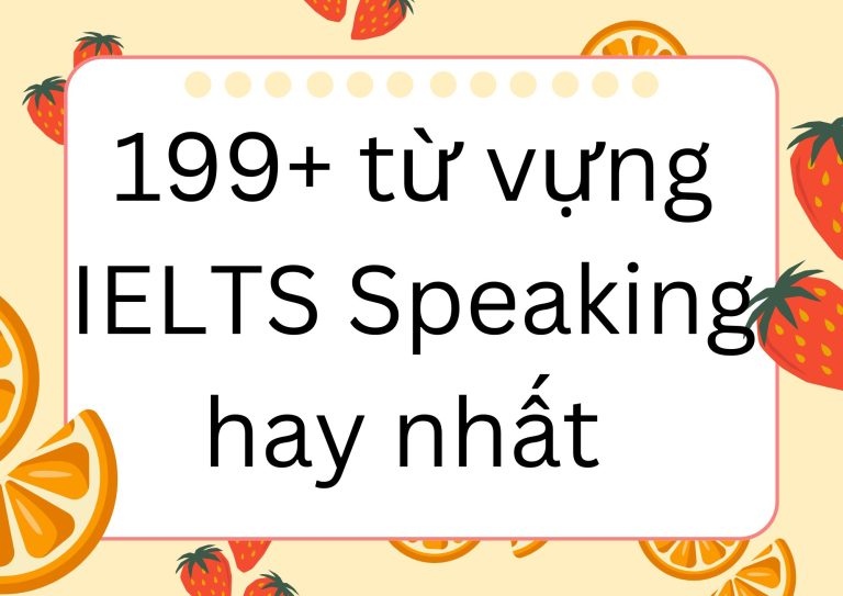 Bỏ túi 199+ từ vựng IELTS Speaking hay nhất để chinh phục band điểm cao