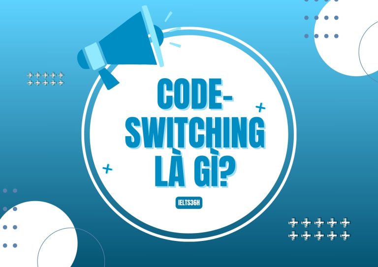 Code-switching là gì? Phương pháp học Tiếng Anh hiệu quả và những điều bạn cần biết