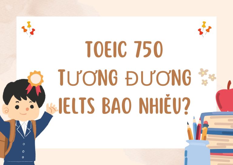 TOEIC 750 tương đương IELTS bao nhiêu? Bảng quy đổi chi tiết nhất